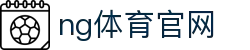 南宫体育官方入口 - 实时比分与赛事直播 - NG SPORTS